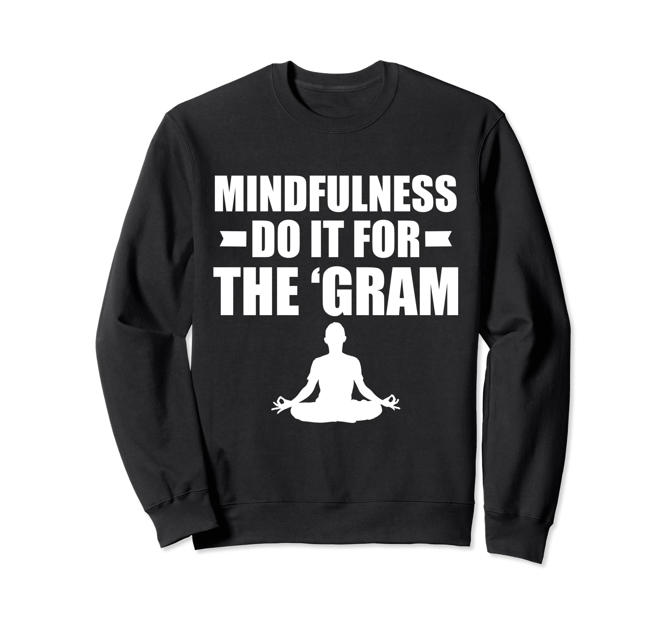 Mindfulness Do It Gram Meditation Sweatshirt - Trendy Graphic Men Women - T-Shirt, Sweatshirt, Hoodie