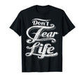 Dont Fear Life Motivational T-Shirt - Aesthetic Graphic Men Women - T-Shirt, Sweatshirt, Hoodie