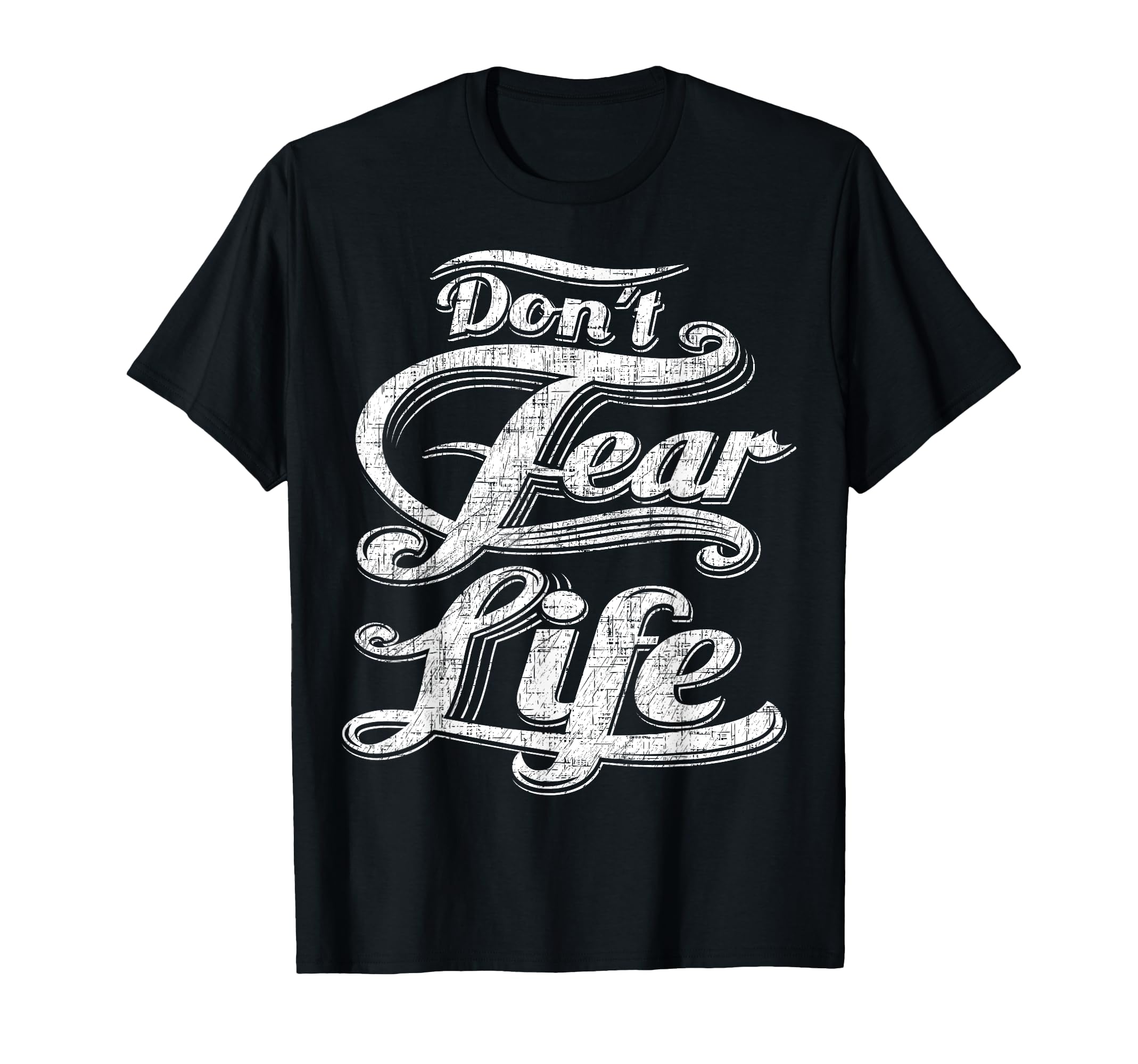 Dont Fear Life Motivational T-Shirt - Aesthetic Graphic Men Women - T-Shirt, Sweatshirt, Hoodie