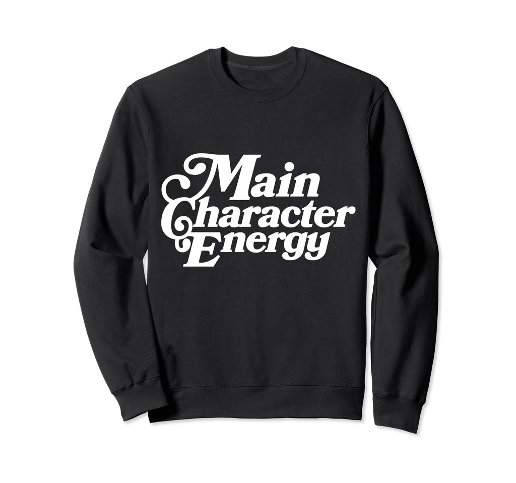 Main Character Energy Vibes Sweatshirt - Casual Everyday Wear Men Women - T-Shirt, Sweatshirt, Hoodie