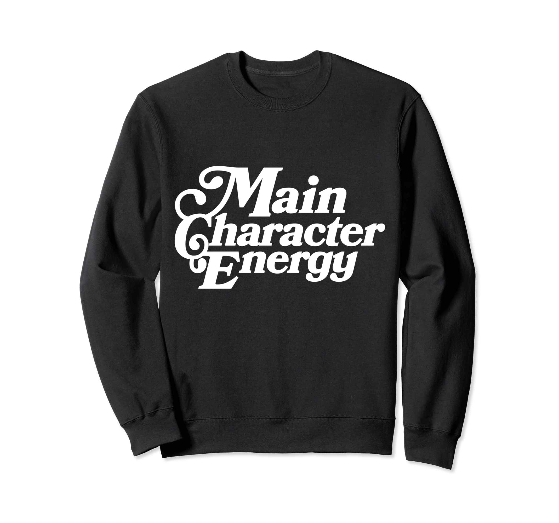 Main Character Energy Vibes Sweatshirt - Casual Everyday Wear Men Women - T-Shirt, Sweatshirt, Hoodie