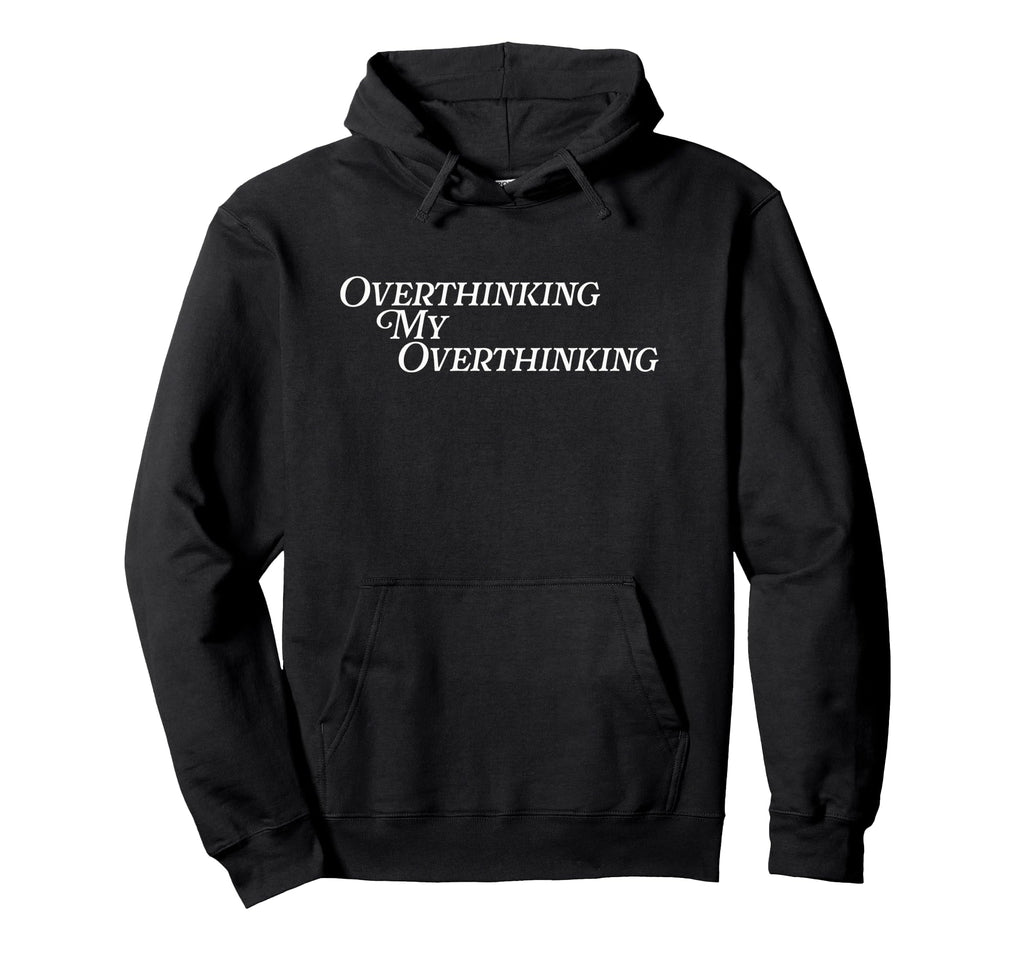Overthinking My Overthinking Anxious Funny Hoodie - Trendy Graphic Unisex - T-Shirt, Sweatshirt, Hoodie