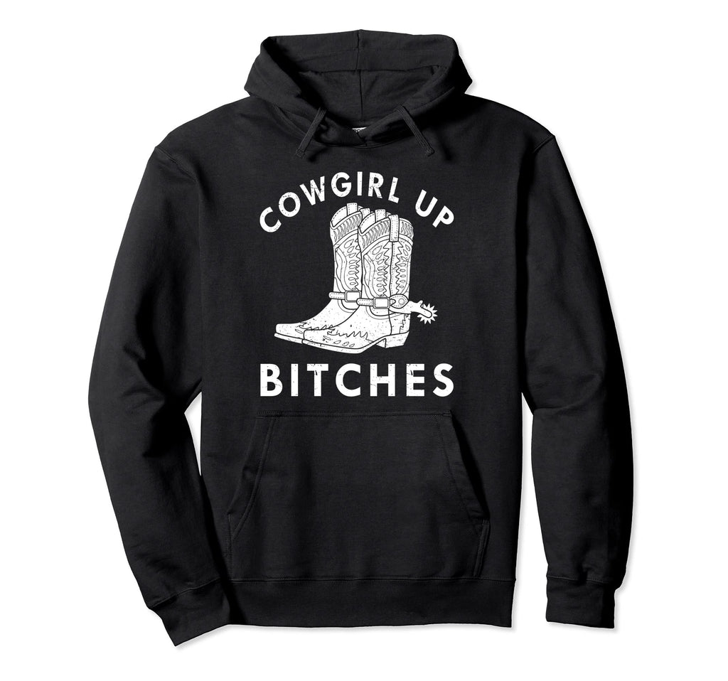 Cowgirl Up Bitches Howdy Rodeo Hoodie - Casual Everyday Wear Men Women - T-Shirt, Sweatshirt, Hoodie