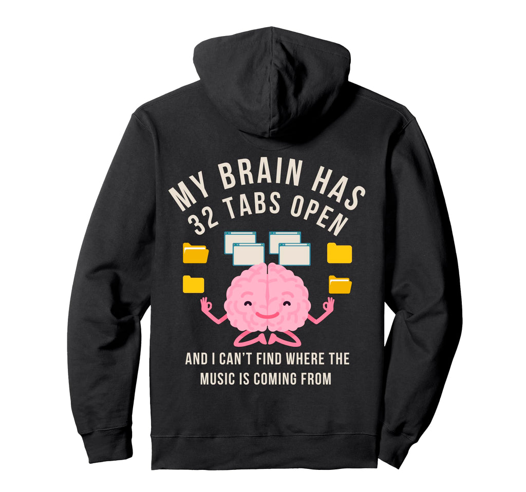 My Brain Has 32 Tabs Open Adhd Hoodie - Fun Novelty Design for Adults - T-Shirt, Sweatshirt, Hoodie