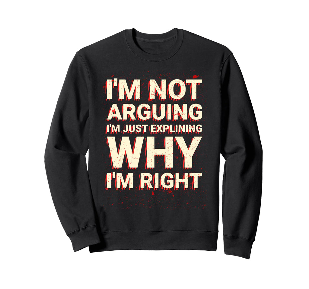 Sarcastic Im Not Arguing Explaining Why Sweatshirt - Trendy Graphic Unisex - T-Shirt, Sweatshirt, Hoodie