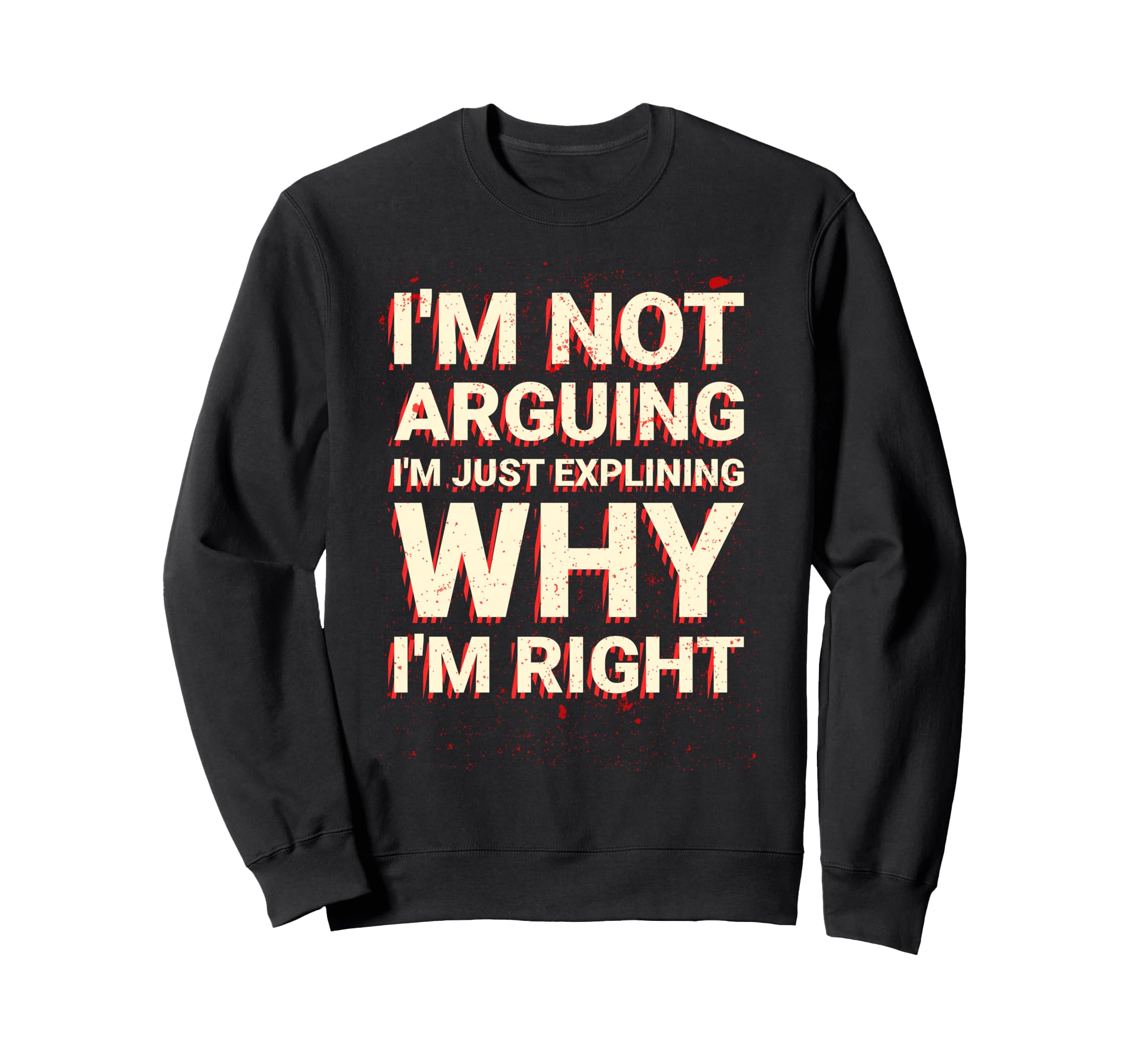 Sarcastic Im Not Arguing Explaining Why Sweatshirt - Trendy Graphic Unisex - T-Shirt, Sweatshirt, Hoodie
