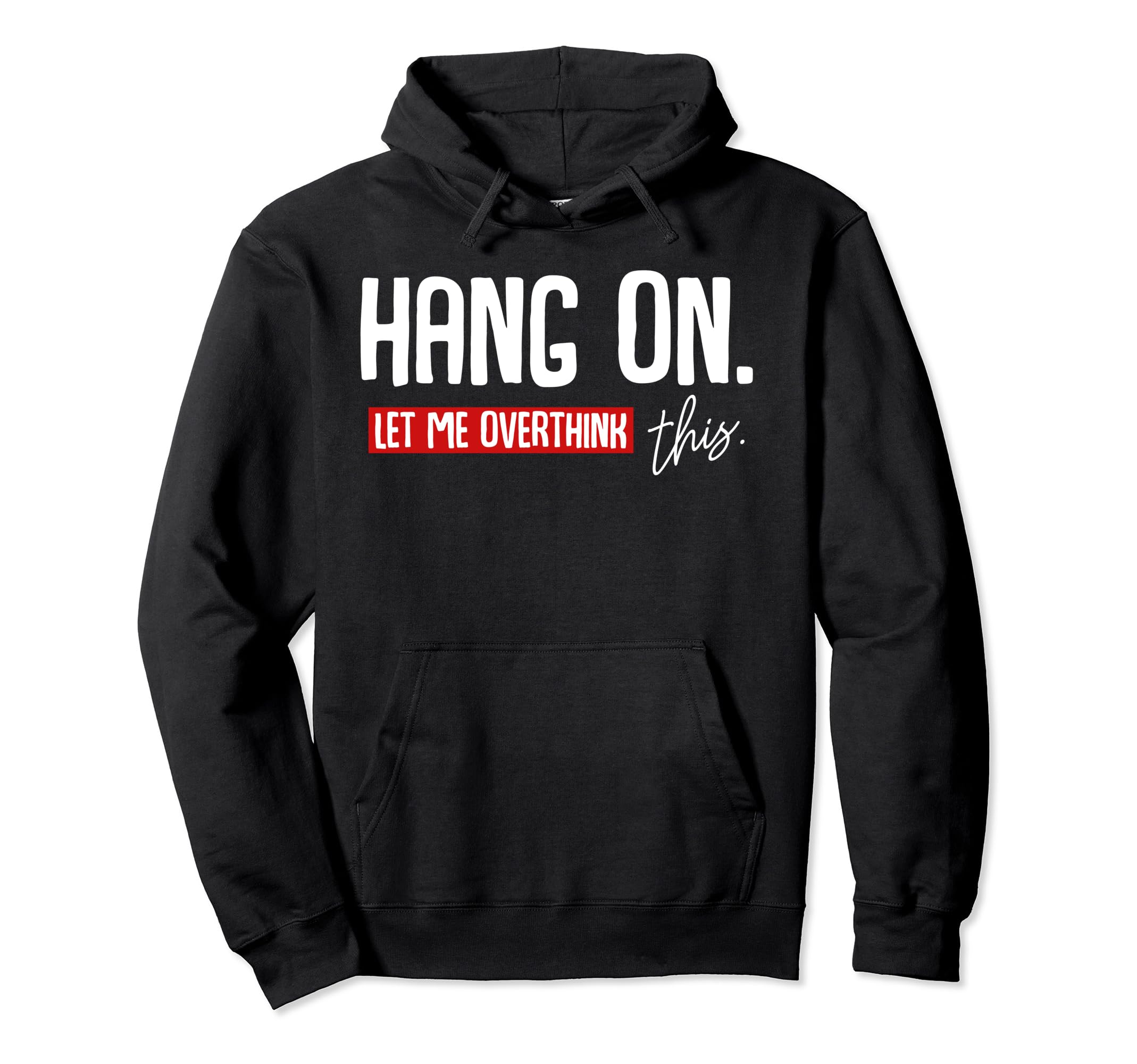 Hang Let Me Overthink This Funny Hoodie - Unique Graphic Unisex - T-Shirt, Sweatshirt, Hoodie