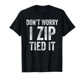 Dont Worry I Zip Tied It Funny T-Shirt - Casual Everyday Wear for Adults - T-Shirt, Sweatshirt, Hoodie