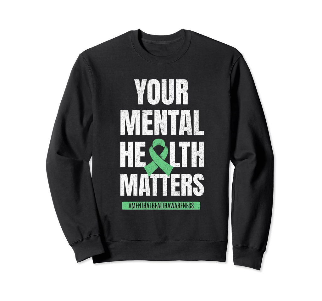 Your Mental Health Matters Mental Sweatshirt - Streetwear Style Men Women - T-Shirt, Sweatshirt, Hoodie
