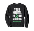 Your Mental Health Matters Mental Sweatshirt - Streetwear Style Men Women - T-Shirt, Sweatshirt, Hoodie