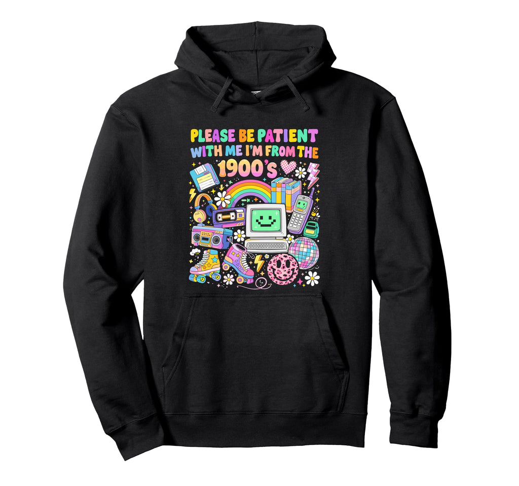 Please Be Patient Me Im From 1900S Funny Hoodie - Streetwear Style Unisex - T-Shirt, Sweatshirt, Hoodie