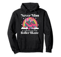 Roller Skating Skate 1970S Never Miss Hoodie - Fun Novelty Design Unisex - T-Shirt, Sweatshirt, Hoodie