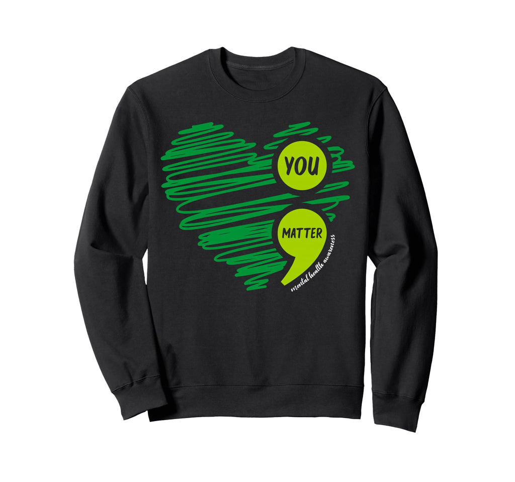 You Matter Semicolon Heart Mental Sweatshirt - Casual Everyday Wear Unisex - T-Shirt, Sweatshirt, Hoodie