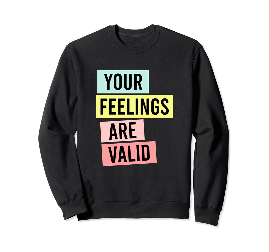 Your Feelings Are Valid Colorful Mental Sweatshirt - Unique Graphic Unisex - T-Shirt, Sweatshirt, Hoodie