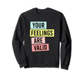 Your Feelings Are Valid Colorful Mental Sweatshirt - Unique Graphic Unisex - T-Shirt, Sweatshirt, Hoodie