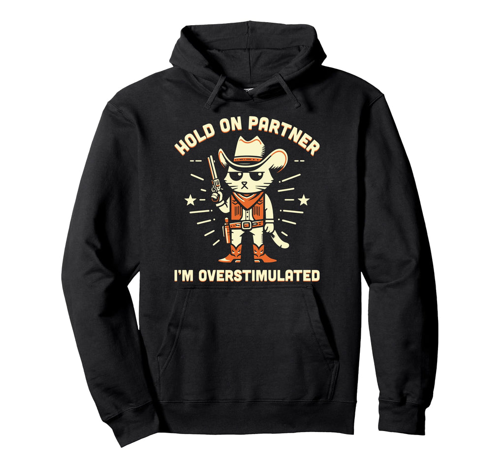 Hold Partner Im Overstimulated Western Hoodie - Graphic Print Men Women - T-Shirt, Sweatshirt, Hoodie
