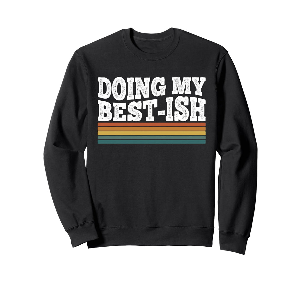 Doing My Best Ish Funny Sarcastic Sweatshirt - Custom Art Print Unisex - T-Shirt, Sweatshirt, Hoodie