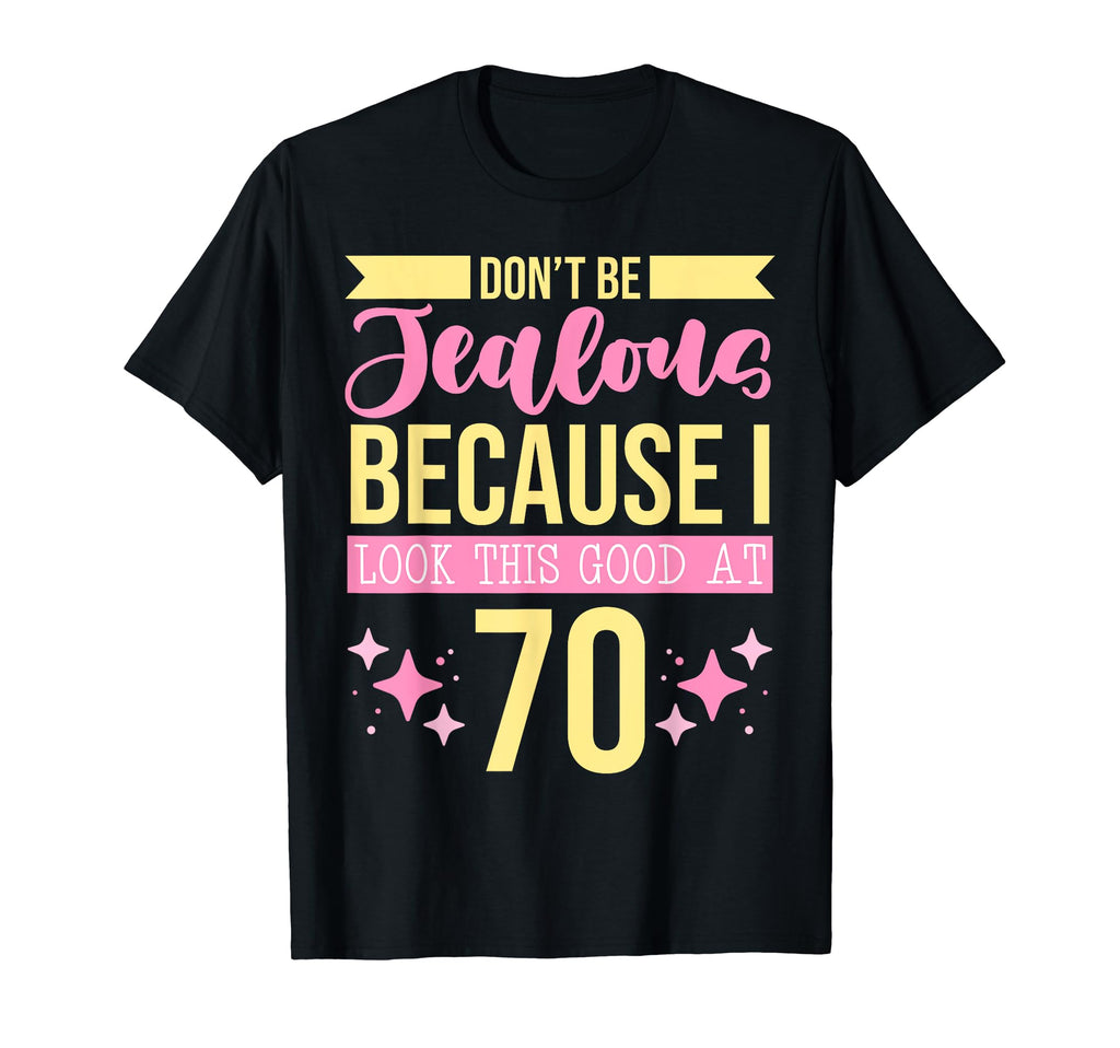 Dont Be Jealous Because I This Good 70 T-Shirt - Custom Art Print Unisex - T-Shirt, Sweatshirt, Hoodie