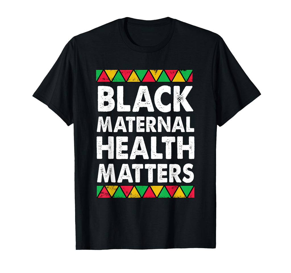 Black Maternal Health Matters T-Shirt - Casual Everyday Wear Men Women - T-Shirt, Sweatshirt, Hoodie