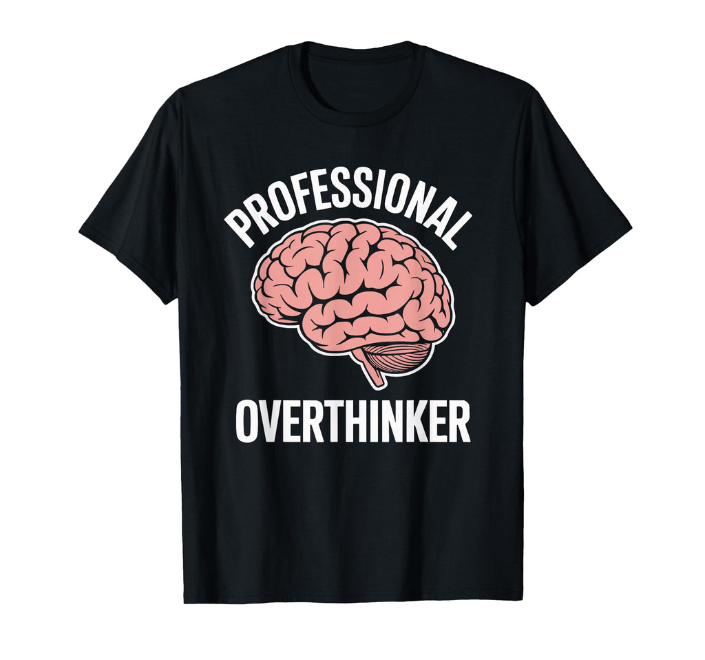 Professional Overthinker Funny Sarcastic T-Shirt - Unique Graphic Men Women - T-Shirt, Sweatshirt, Hoodie
