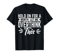Hold Month Let Me Overthink This T-Shirt - Casual Everyday Wear Unisex - T-Shirt, Sweatshirt, Hoodie