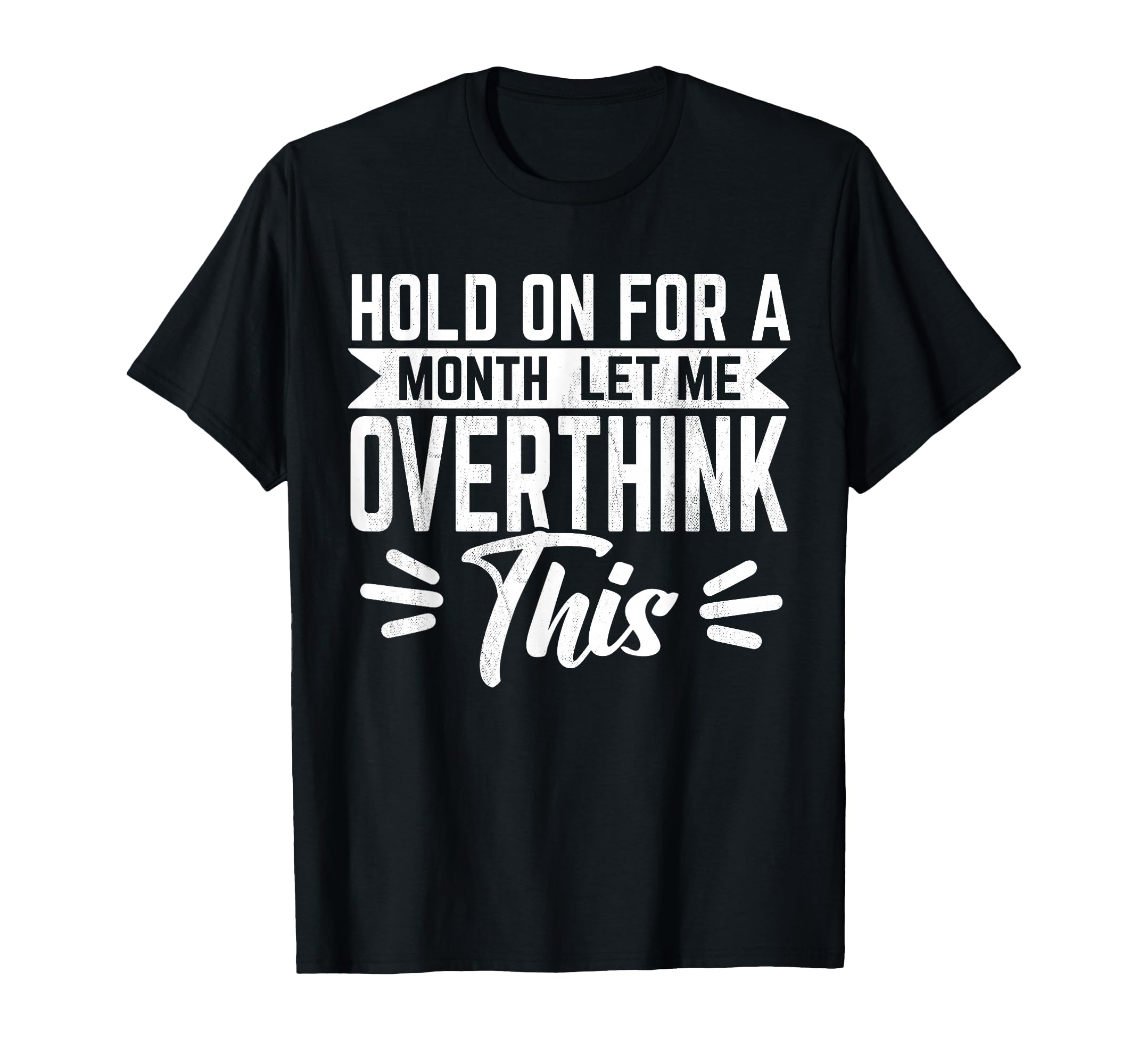 Hold Month Let Me Overthink This T-Shirt - Casual Everyday Wear Unisex - T-Shirt, Sweatshirt, Hoodie