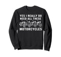 Yes I Really Do Need All These Sweatshirt - Streetwear Style Men Women - T-Shirt, Sweatshirt, Hoodie