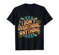 I Dont Overthink Anything Mindset T-Shirt - Custom Art Print Men Women - T-Shirt, Sweatshirt, Hoodie