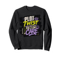 Plot Twist I Dont Care Funny Sweatshirt - Fun Novelty Design Men Women - T-Shirt, Sweatshirt, Hoodie