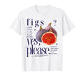 Figs Yes Please Fruit Typography Fig T-Shirt - Custom Art Print Unisex - T-Shirt, Sweatshirt, Hoodie