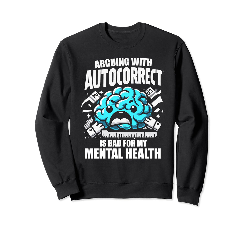 Arguing Autocorrect Is Bad My Sweatshirt - Fun Novelty Design Unisex - T-Shirt, Sweatshirt, Hoodie