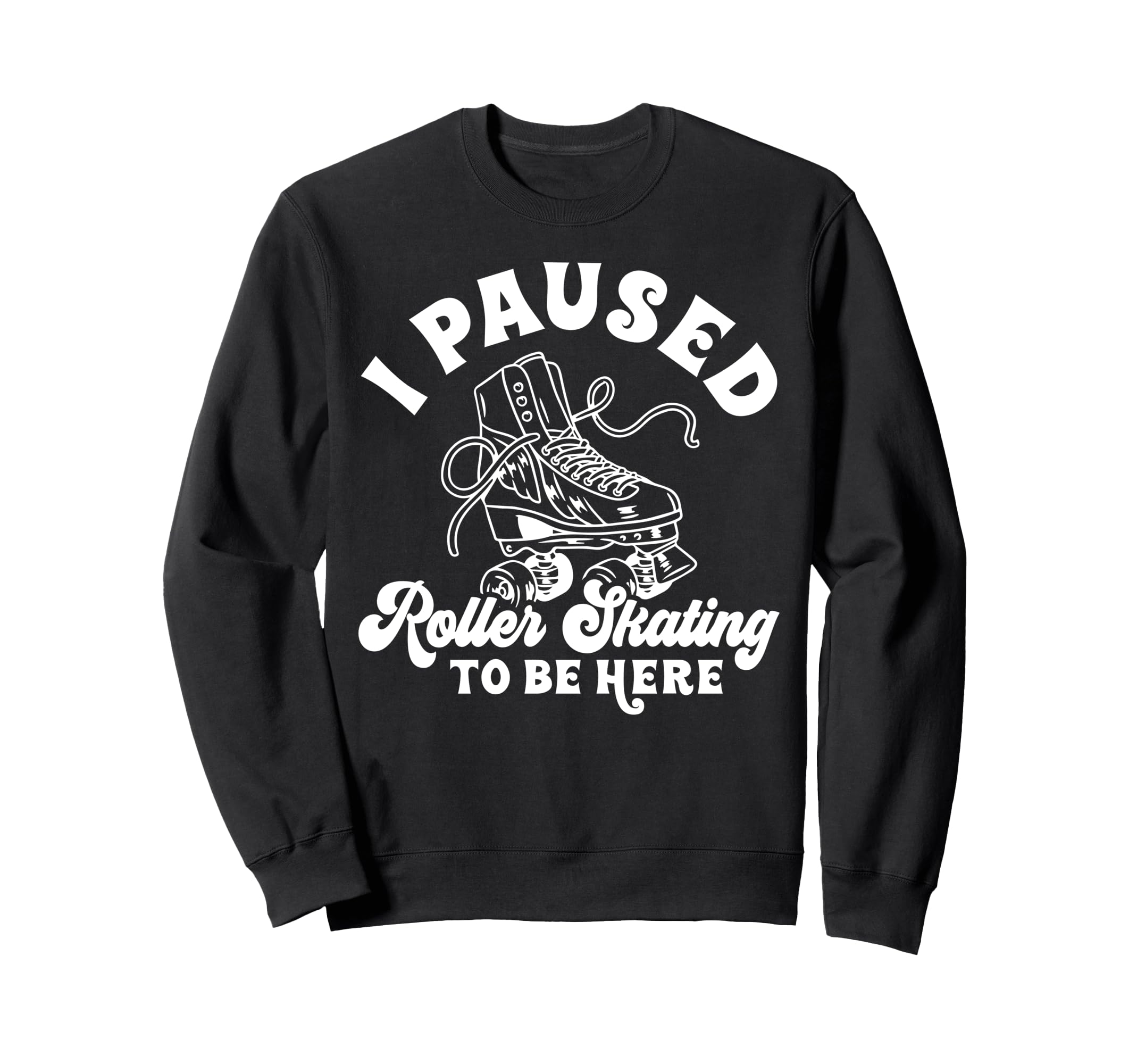 Roller Skating Skate 1970S I Paused Sweatshirt - Custom Art Print Unisex - T-Shirt, Sweatshirt, Hoodie