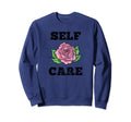 Self Care Positive Mental Health Rose Sweatshirt - Novelty Apparel Unisex - T-Shirt, Sweatshirt, Hoodie