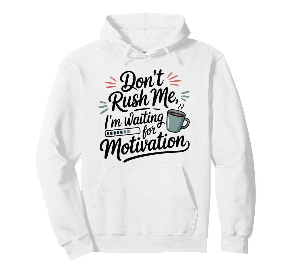 Dont Rush Me Waiting Motivation Hoodie - Casual Everyday Wear Men Women - T-Shirt, Sweatshirt, Hoodie