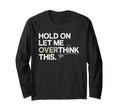 Hold Let Me Overthink This Overthinker T-Shirt - Trendy Graphic Men Women - T-Shirt, Sweatshirt, Hoodie