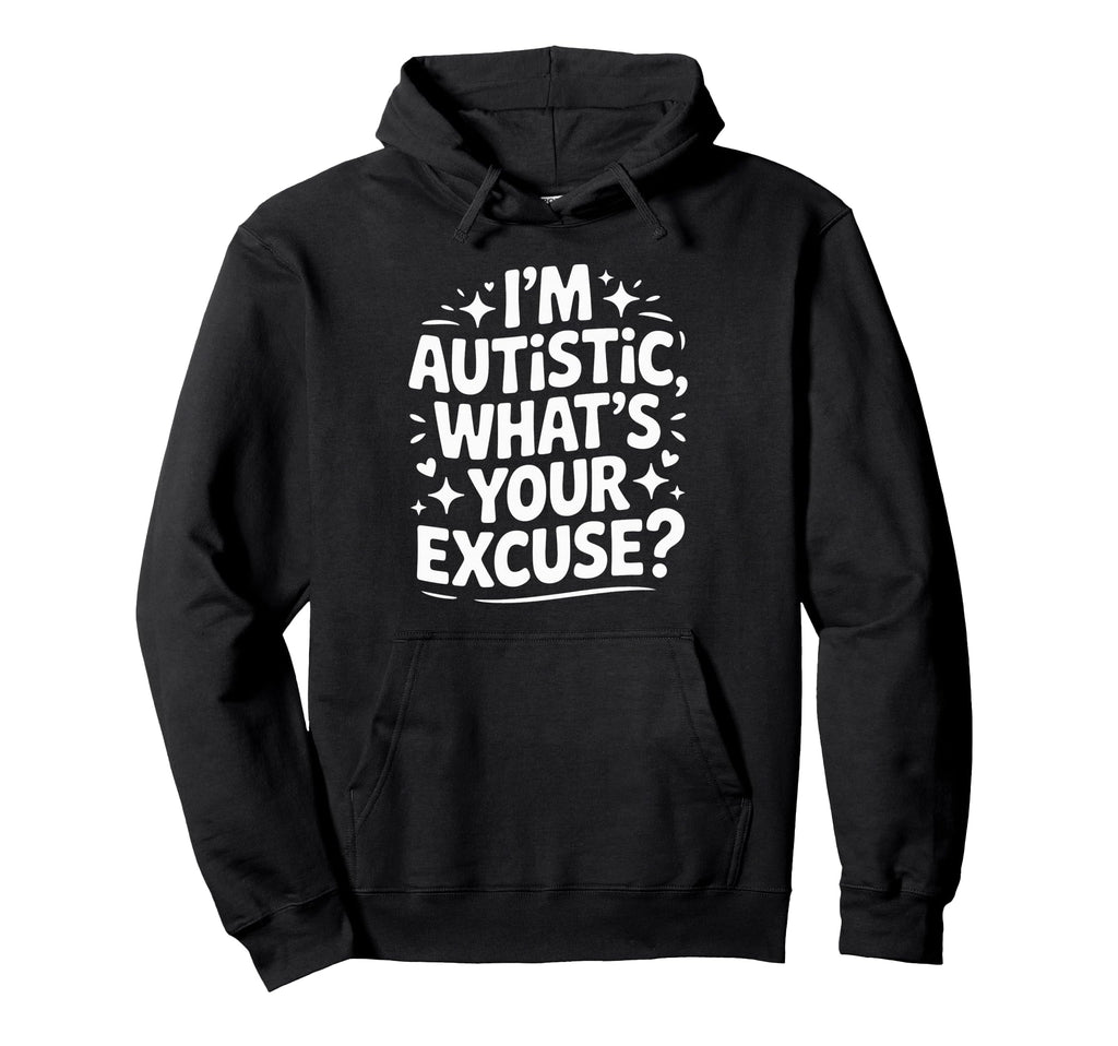 Im Autistic Whats Your Excuse Hoodie - Minimalist Print Men Women - T-Shirt, Sweatshirt, Hoodie