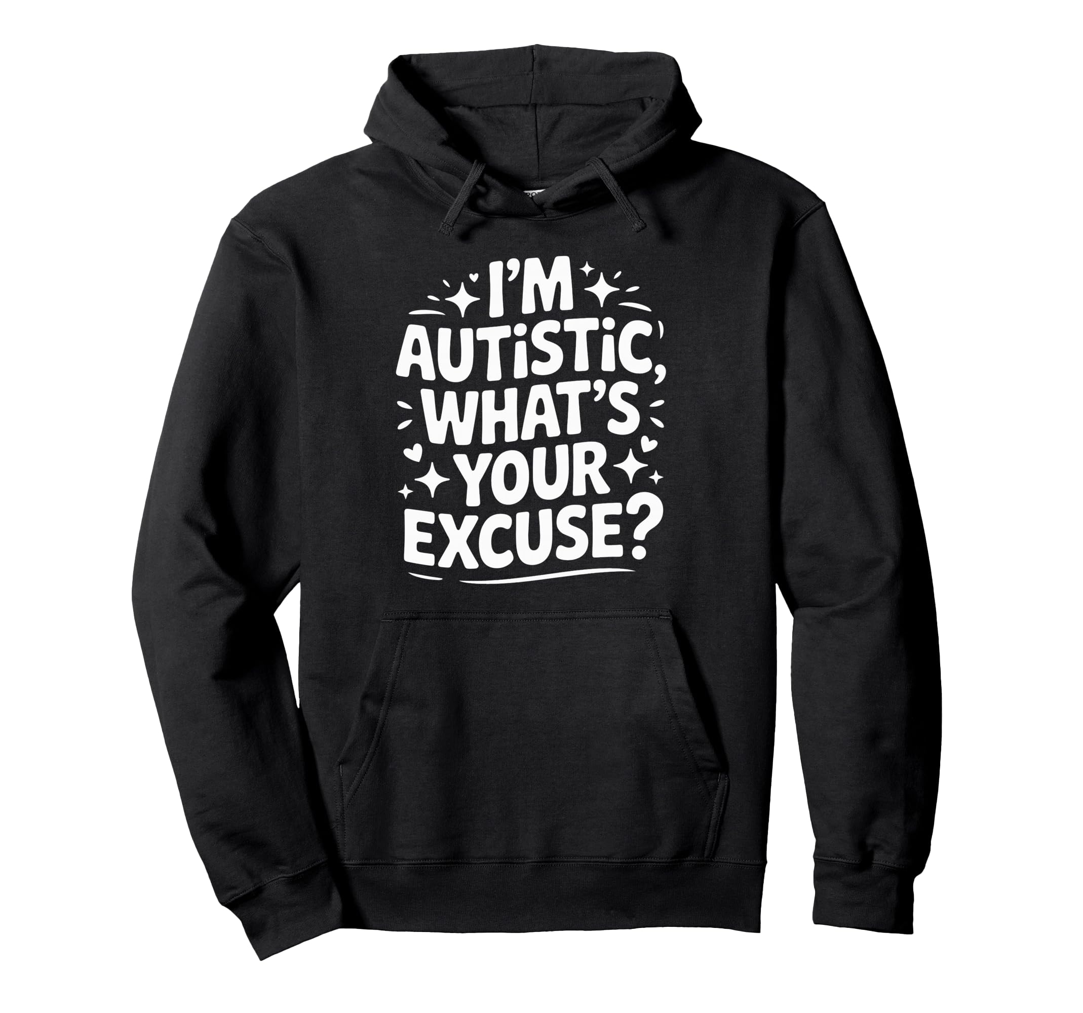 Im Autistic Whats Your Excuse Hoodie - Minimalist Print Men Women - T-Shirt, Sweatshirt, Hoodie