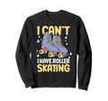 Roller Skate I Cant I Have Roller Sweatshirt - Custom Art Print for Adults - T-Shirt, Sweatshirt, Hoodie