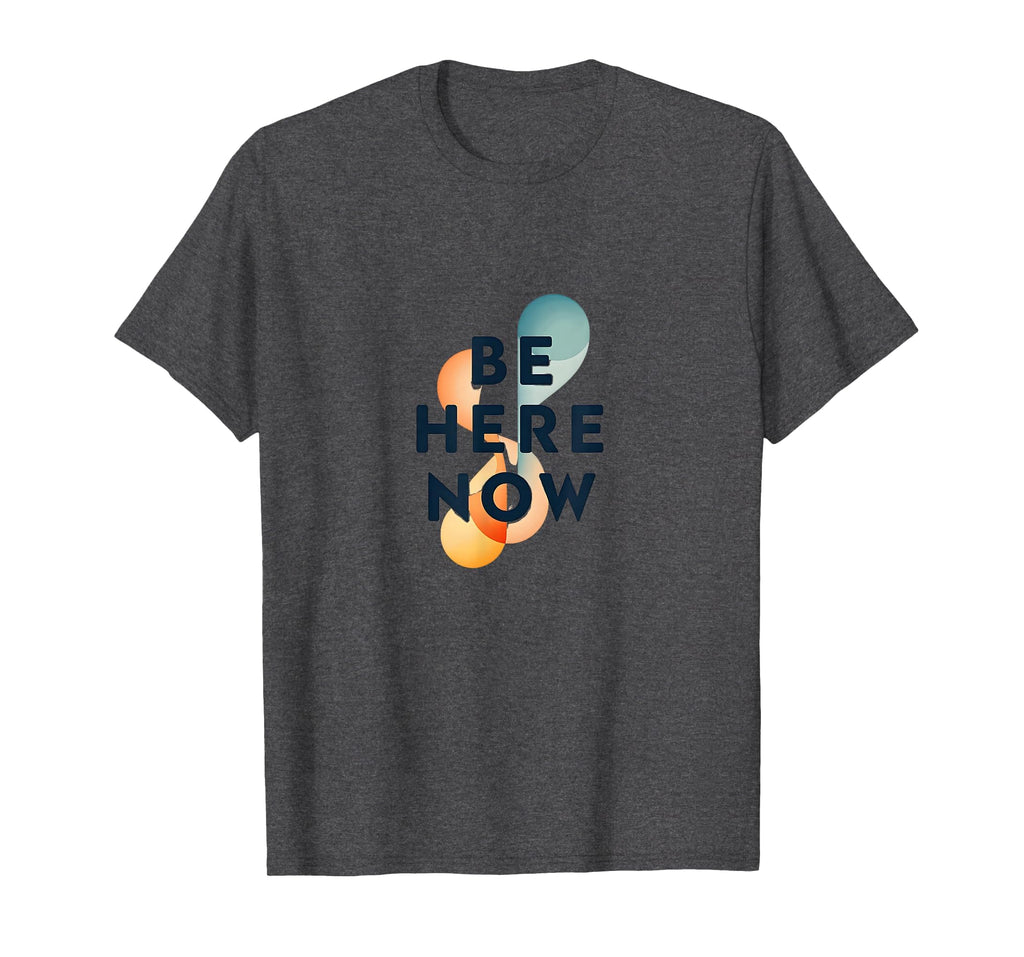 Be Here Now Mindfulness Typography Dark T-Shirt - Trendy Graphic Unisex - T-Shirt, Sweatshirt, Hoodie