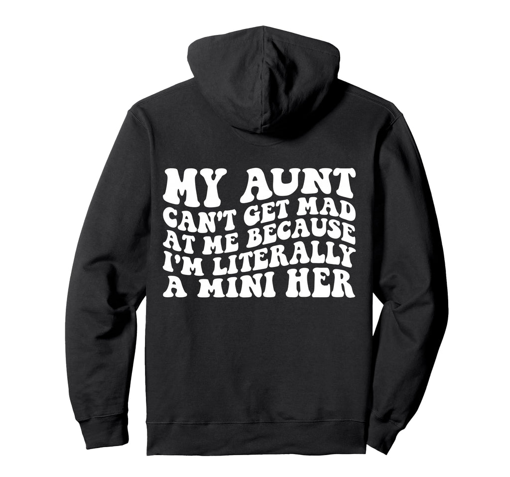 My Aunt Cant Get Mad Me Mini Her Hoodie - Casual Everyday Wear Men Women - T-Shirt, Sweatshirt, Hoodie
