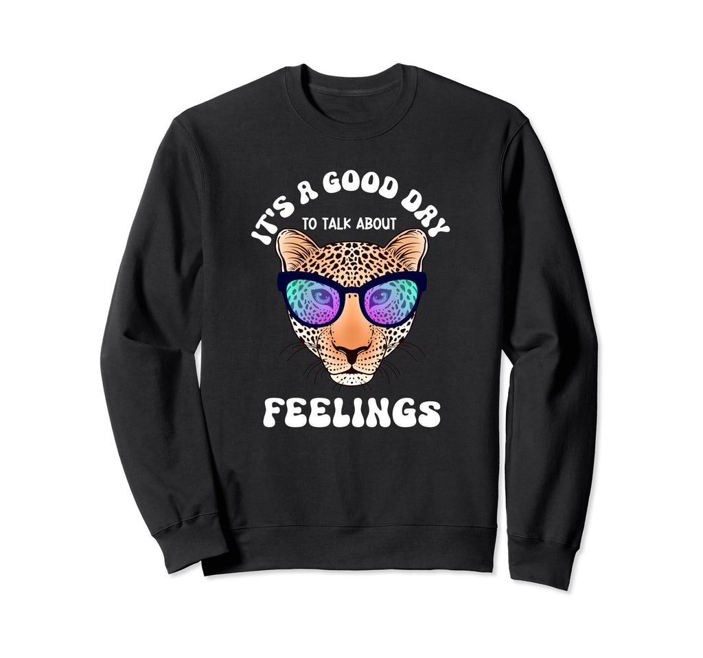 Funny Good Day To Talk About Feelings Sweatshirt - Novelty Apparel Unisex - T-Shirt, Sweatshirt, Hoodie