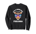Funny Good Day To Talk About Feelings Sweatshirt - Novelty Apparel Unisex - T-Shirt, Sweatshirt, Hoodie