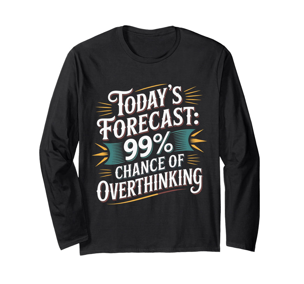 Todays Forecast 99 Chance Overthinking T-Shirt - Unique Graphic Men Women - T-Shirt, Sweatshirt, Hoodie