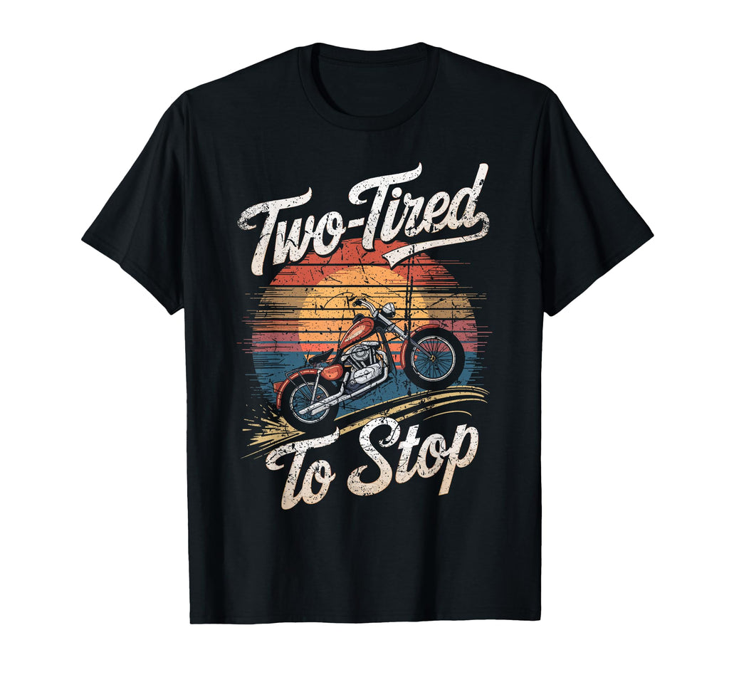 Two Tired To Stop Motorcycle Rider Fun T-Shirt - Custom Art Print Unisex - T-Shirt, Sweatshirt, Hoodie