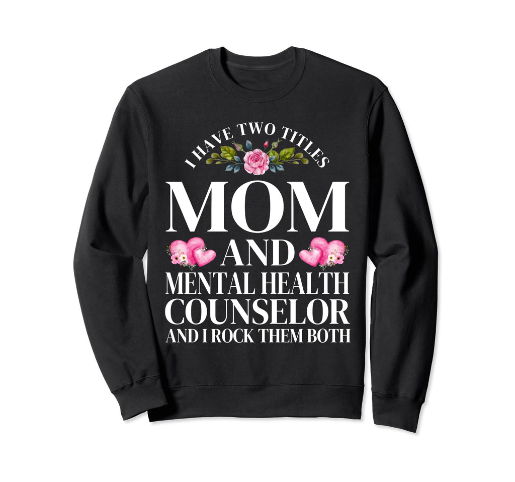 I Have Two Titles Mom Mental Health Sweatshirt - Graphic Print for Adults - T-Shirt, Sweatshirt, Hoodie