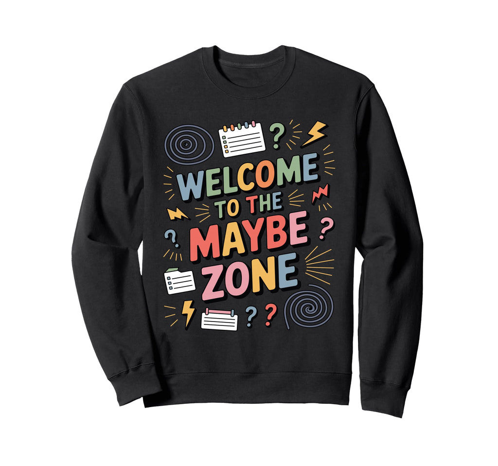 Welcome To Maybe Zone Funny Sweatshirt - Unique Graphic for Adults - T-Shirt, Sweatshirt, Hoodie