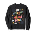 Welcome To Maybe Zone Funny Sweatshirt - Unique Graphic for Adults - T-Shirt, Sweatshirt, Hoodie