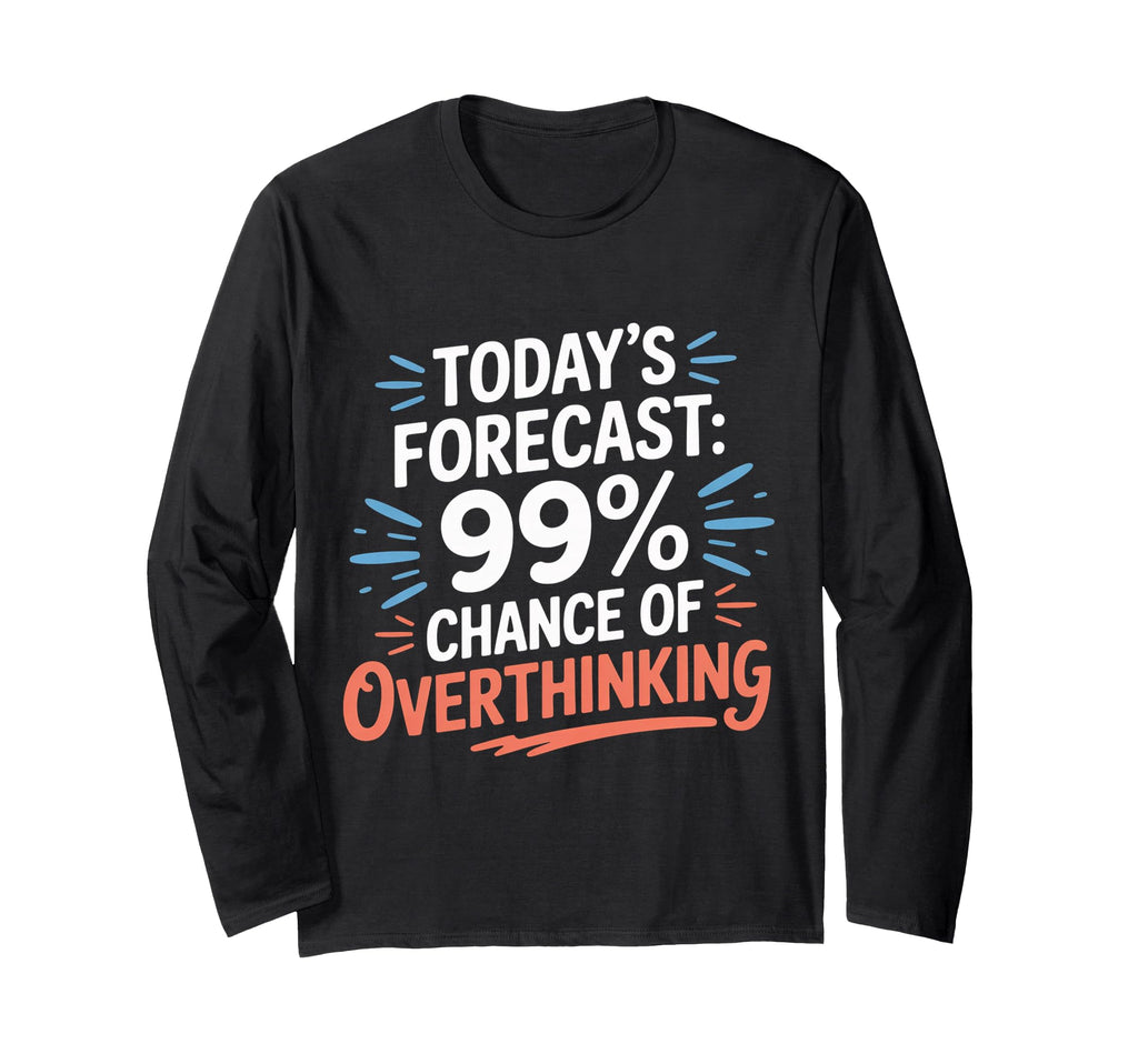 Todays Forecast 99 Chance Overthinking T-Shirt - Custom Art Print Men Women - T-Shirt, Sweatshirt, Hoodie