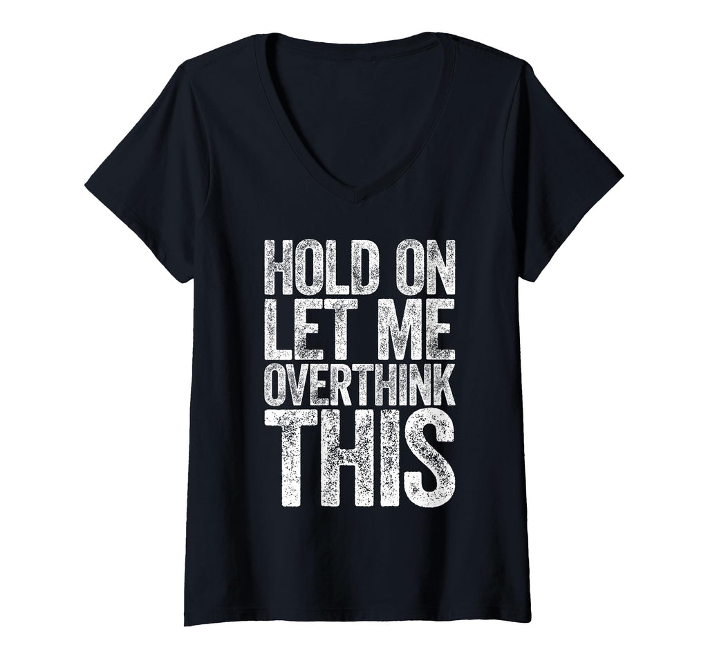 Womens Hold Let Me Overthink This Funny T-Shirt - Unique Graphic Unisex - T-Shirt, Sweatshirt, Hoodie