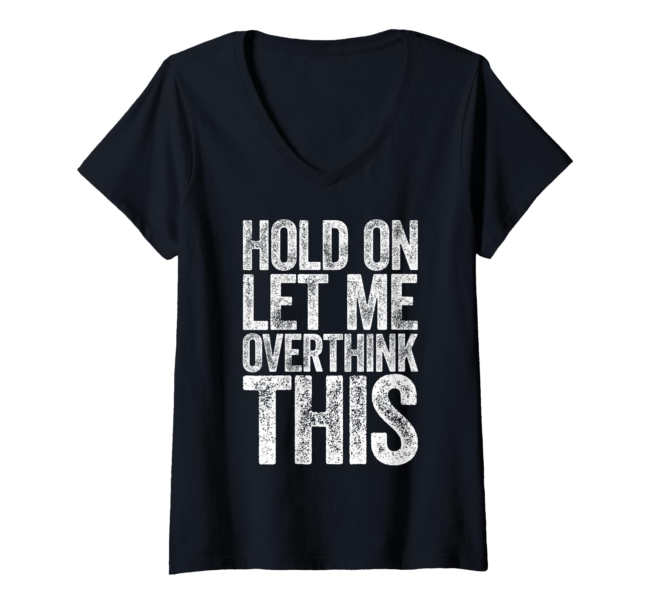 Womens Hold Let Me Overthink This Funny T-Shirt - Unique Graphic Unisex - T-Shirt, Sweatshirt, Hoodie